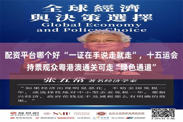 配资平台哪个好 “一证在手说走就走”，十五运会持票观众粤港澳通关可走“绿色通道”