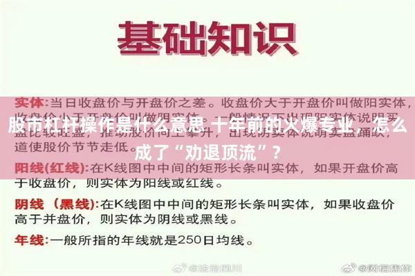 股市杠杆操作是什么意思 十年前的火爆专业，怎么成了“劝退顶流”？