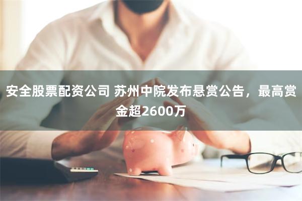 安全股票配资公司 苏州中院发布悬赏公告，最高赏金超2600万