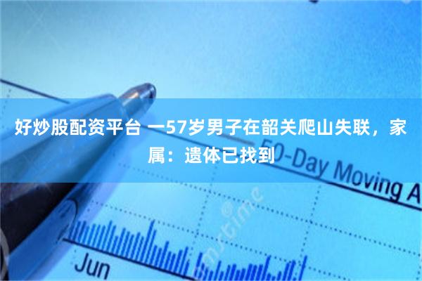 好炒股配资平台 一57岁男子在韶关爬山失联，家属：遗体已找到