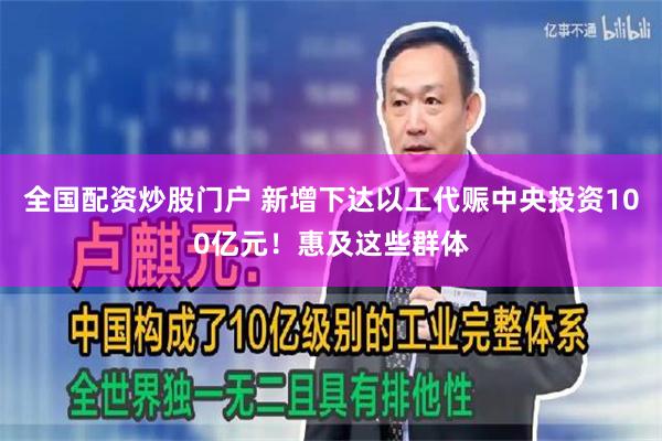 全国配资炒股门户 新增下达以工代赈中央投资100亿元！惠及这些群体