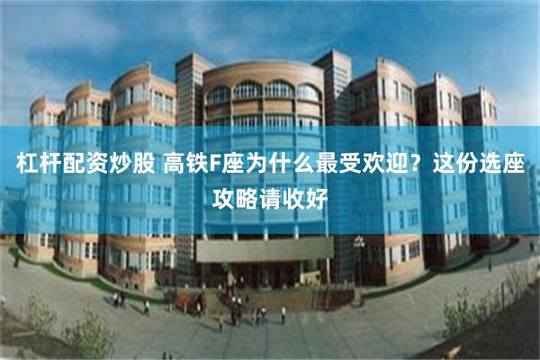 杠杆配资炒股 高铁F座为什么最受欢迎？这份选座攻略请收好
