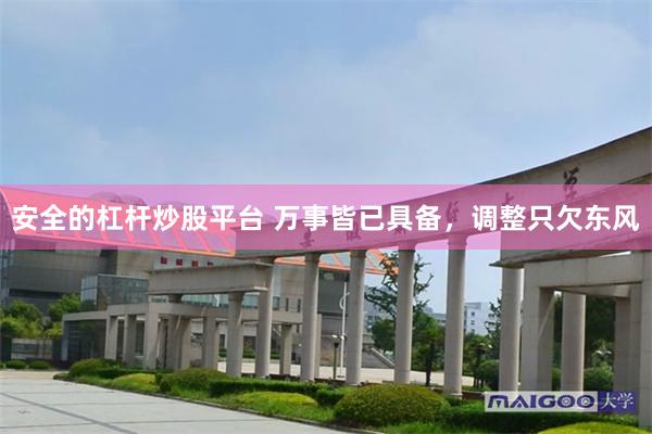 安全的杠杆炒股平台 万事皆已具备，调整只欠东风
