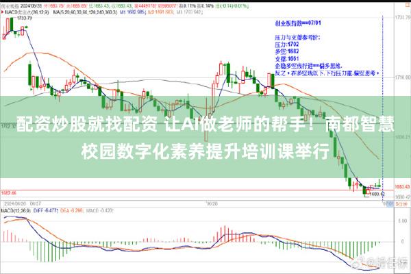 配资炒股就找配资 让AI做老师的帮手！南都智慧校园数字化素养提升培训课举行