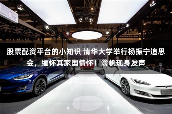 股票配资平台的小知识 清华大学举行杨振宁追思会，缅怀其家国情怀！翁帆现身发声