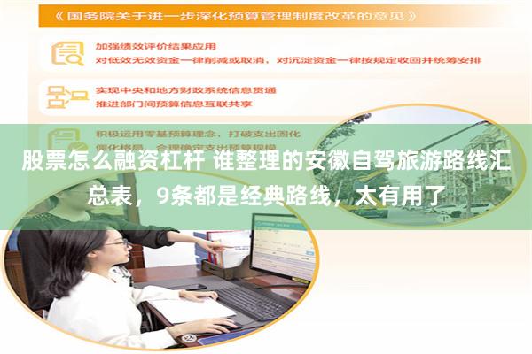 股票怎么融资杠杆 谁整理的安徽自驾旅游路线汇总表，9条都是经典路线，太有用了