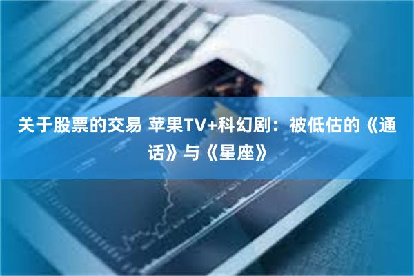 关于股票的交易 苹果TV+科幻剧：被低估的《通话》与《星座》