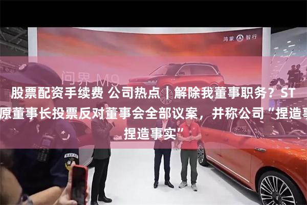 股票配资手续费 公司热点｜解除我董事职务？ST惠伦原董事长投票反对董事会全部议案，并称公司“捏造事实”