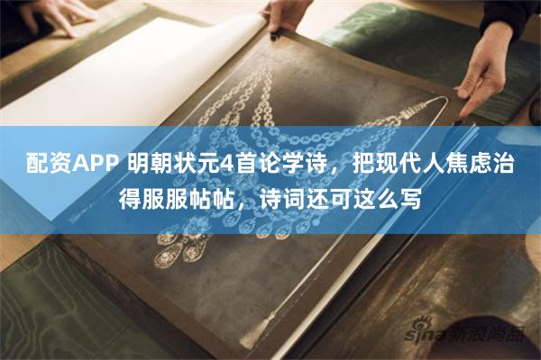 配资APP 明朝状元4首论学诗,把现代人焦虑治得服服帖帖,诗词还可这么写