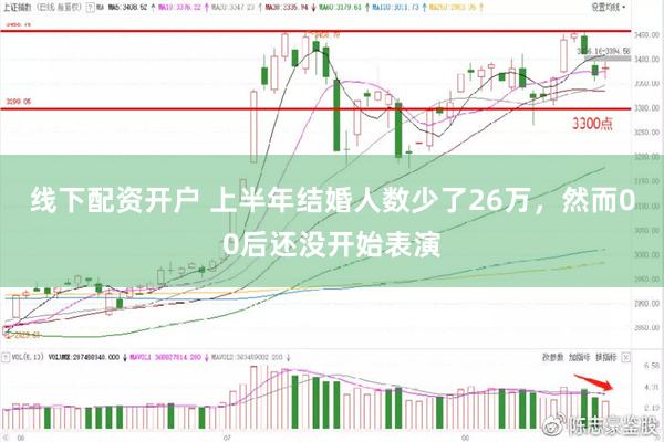 线下配资开户 上半年结婚人数少了26万，然而00后还没开始表演