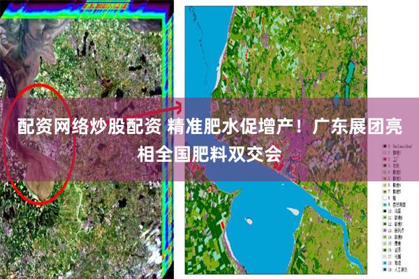 配资网络炒股配资 精准肥水促增产！广东展团亮相全国肥料双交会
