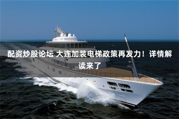 配资炒股论坛 大连加装电梯政策再发力!详情解读来了
