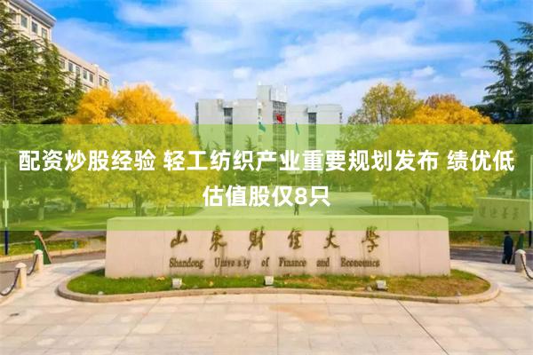 配资炒股经验 轻工纺织产业重要规划发布 绩优低估值股仅8只